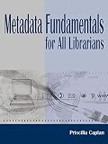 Caplan, Priscilla: Metadata Fundamentals for All Librarians Caplan, Priscilla: Metadata Fundamentals for All Librarians