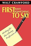 Crawford, Walt: First Have Something to Say: Writing for the Library Profession Crawford, Walt: First Have Something to Say: Writing for the Library Profession