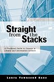 Kane, Laura Townsend: Straight from the Stacks: A First-Hand Guide to Careers in Library and Information Science Kane, Laura Townsend: Straight from the Stacks: A First-Hand Guide to Careers in Library and Information Science