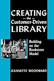 Woodward, Jeannette A.: Creating The Customer-driven Library: Building On The Bookstore Model