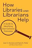 Durrance, Joan C.: How Libraries And Librarians Help: A Guide To Identifying User-Centered Outcomes