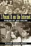 Harris, Frances Jacobson: I Found It on the Internet: Coming of Age Online