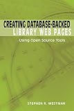 Westman, Stephen R.: Creating Database-Backed Library Web Pages: Using Open Source Tools Westman, Stephen R.: Creating Database-Backed Library Web Pages: Using Open Source Tools
