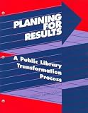 Revision Committee of the Public Library Association: Planning for Results: A Public Library Transformation Process