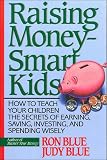 Blue, Ron: Raising Money - Smart Kids: How to Teach Your Children the Secrets of Earning, Saving, Investing, and Spending Wisely