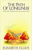 Elliot, Elisabeth: The Path of Loneliness: It May Seem a Wilderness, but It Can Lead You to God