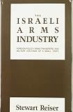 Reiser, Stewart: The Israeli Arms Industry: Foreign Policy, Arms Transfers, and Military Doctrine of a Small State Reiser, Stewart: The Israeli Arms Industry: Foreign Policy, Arms Transfers, and Military Doctrine of a Small State