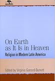 Garrard-Burnett, Virginia: On Earth As It Is in Heaven: Religion in Modern Latin America Garrard-Burnett, Virginia: On Earth As It Is in Heaven: Religion in Modern Latin America