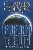 Colson, Charles: Burden of Truth: Defending the Truth in an Age of Unbelief Colson, Charles: Burden of Truth: Defending the Truth in an Age of Unbelief