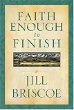 Briscoe, Jill: Faith Enough to Finish Briscoe, Jill: Faith Enough to Finish