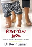 Leman, Kevin: First-Time Mom: Getting Off on the Right Foot- From Birth to First Grade