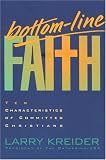 Kreider, Larry: Bottom-Line Faith: Ten Characteristics of Committed Christians Kreider, Larry: Bottom-Line Faith: Ten Characteristics of Committed Christians