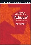 Taylor, Daniel: How Can A Christian Be In Politics?: A Guide to Toward Faithful Politics Taylor, Daniel: How Can A Christian Be In Politics?: A Guide to Toward Faithful Politics