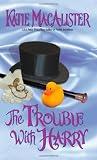 Macalister, Katie: The Trouble With Harry Macalister, Katie: The Trouble With Harry