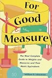 Johnstone, William D.: For Good Measure: The Most Complete Guide to Weights and Measures and Their Metric Equivalents Johnstone, William D.: For Good Measure: The Most Complete Guide to Weights and Measures and Their Metric Equivalents