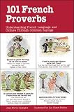 Cassagne, J. M.: 101 French Proverbs: Understanding French Language and Culture Through Common Sayings Cassagne, J. M.: 101 French Proverbs: Understanding French Language and Culture Through Common Sayings