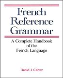Calvez, Daniel J.: French Reference Grammar: A Complete Handbook of the French Language Calvez, Daniel J.: French Reference Grammar: A Complete Handbook of the French Language
