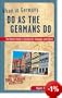 When in Germany, Do as the Germans Do: The Clued-in Guide to German Life, Language and Culture (When In... Do as the Locals Do)