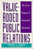 Harris, Thomas L.: Value-Added Public Relations: The Secret Weapon of Integrated Marketing