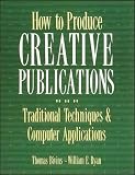 Bivins, Thomas H.: How to Produce Creative Publications: Traditional Techniques & Computer Applications