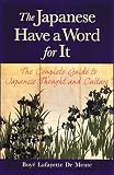 De Mente, Boye Lafayette: The Japanese Have a Word for It: The Complete Guide to Japanese Thought and Culture De Mente, Boye Lafayette: The Japanese Have a Word for It: The Complete Guide to Japanese Thought and Culture