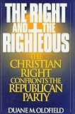 Oldfield, Duane Murray: The Right and the Righteous: The Christian Right Confronts the Republican Party