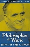 Simon, Anthony O.: Philosopher at Work: Essays by Yves R. Simon