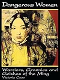 Cass, Victoria: Dangerous Women: Warriors, Grannies and Geishas of the Mingonal China Cass, Victoria: Dangerous Women: Warriors, Grannies and Geishas of the Mingonal China
