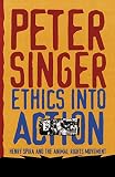 Singer, Peter: Ethics into Action: Henry Spira and the Animal Rights Movement