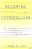 Hill, Jason D.: Becoming a Cosmopolitan : What It Means to Be a Human Being in the New Millennium Hill, Jason D.: Becoming a Cosmopolitan : What It Means to Be a Human Being in the New Millennium