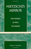 Williams, Linda L.: Nietzsche's Mirror: The World As Will to Power