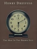 Flinchum, Russell: Henry Dreyfuss, Industrial Designer : The Man in the Brown Suit