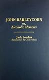 London, Jack: John Barleycorn Or, Alcoholic Memoirs: Jack London