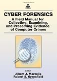 Marcella, Albert J.: Cyber Forensics: A Field Manual for Collecting, Examining, and Preserving Evidence of Computer Crimes