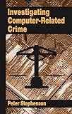 Stephenson, Peter: Investigating Computer Related Crime