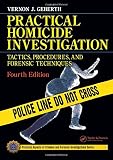 Geberth, Vernon J.: Practical Homicide Investigation: Tactics, Procedures And Forensic Techniques Geberth, Vernon J.: Practical Homicide Investigation: Tactics, Procedures And Forensic Techniques