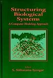 Iyengar, S. Sitharama: Structuring Biological Systems: A Computer Modeling Approach Iyengar, S. Sitharama: Structuring Biological Systems: A Computer Modeling Approach