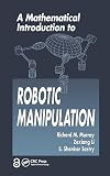 Li, Zexiang: A Mathematical Introduction to Robotic Manipulation Li, Zexiang: A Mathematical Introduction to Robotic Manipulation