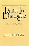 Gill, Jerry H.: Faith in Dialogue: A Christian Aplogetic Gill, Jerry H.: Faith in Dialogue: A Christian Aplogetic