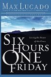 Lucado, Max: Six Hours One Friday: Living in the Power of the Cross Lucado, Max: Six Hours One Friday: Living in the Power of the Cross