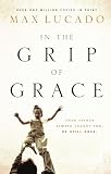 Lucado, Max: In the Grip of Grace: Your Father Always Caught You. He Still Does Lucado, Max: In the Grip of Grace: Your Father Always Caught You. He Still Does