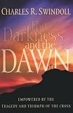Swindoll, Charles: The Darkness And the Dawn: Enpowered by the Tragedy and Triumph of the Cross Swindoll, Charles: The Darkness And the Dawn: Enpowered by the Tragedy and Triumph of the Cross