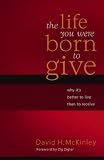 McKinley, David: Life You Were Born to Give: Why It's Better to Live Than to Receive