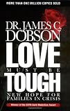 Dobson, James C.: Love Must Be Tough: New Hope for Families in Crisis