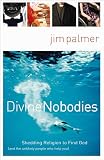 Palmer, Jim: Divine Nobodies: Shedding Religion to Find God And the Unlikely People Who Help You Palmer, Jim: Divine Nobodies: Shedding Religion to Find God And the Unlikely People Who Help You