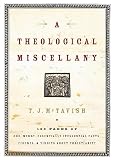 McTavish, T. J.: Theological Miscellany: 160 Pages of Odd, Merry, Essentially Inessential Facts, Figures, And Tidbits About Christianity