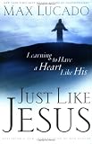 Lucado, Max: Just Like Jesus: Learning to Have a Heart Like His Lucado, Max: Just Like Jesus: Learning to Have a Heart Like His