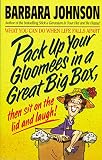Johnson, Barbara: Pack up Your Gloomies in a Great Big Box, Then Sit on the Lid and Laugh!