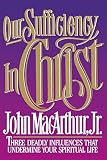 MacArthur, John: Our Sufficiency in Christ MacArthur, John: Our Sufficiency in Christ