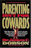 Dobson, James C.: Parenting Isn't for Cowards: The 'You Can Do It' Guide for Hassled Parents from America's Best-Loved Family Advocate
